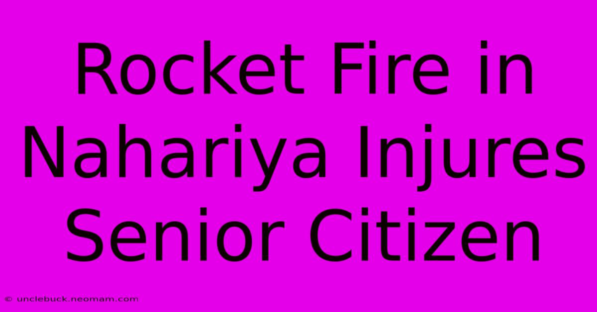 Rocket Fire In Nahariya Injures Senior Citizen