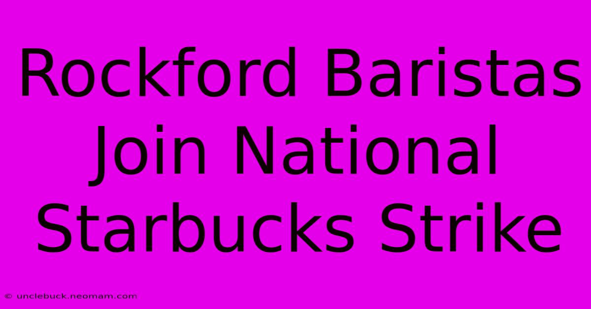 Rockford Baristas Join National Starbucks Strike