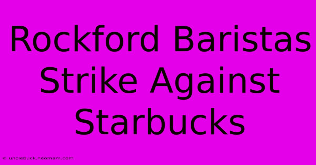 Rockford Baristas Strike Against Starbucks