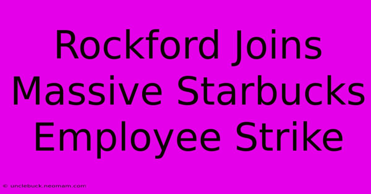 Rockford Joins Massive Starbucks Employee Strike