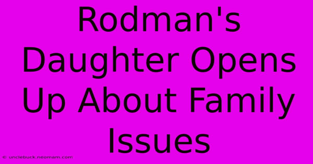 Rodman's Daughter Opens Up About Family Issues