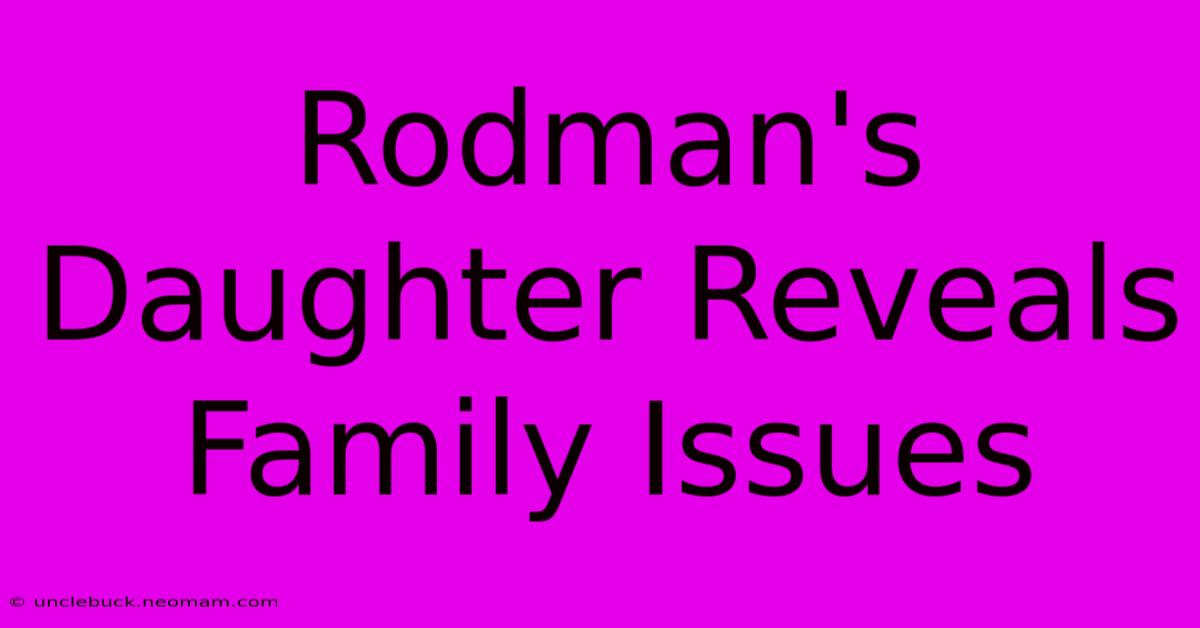 Rodman's Daughter Reveals Family Issues