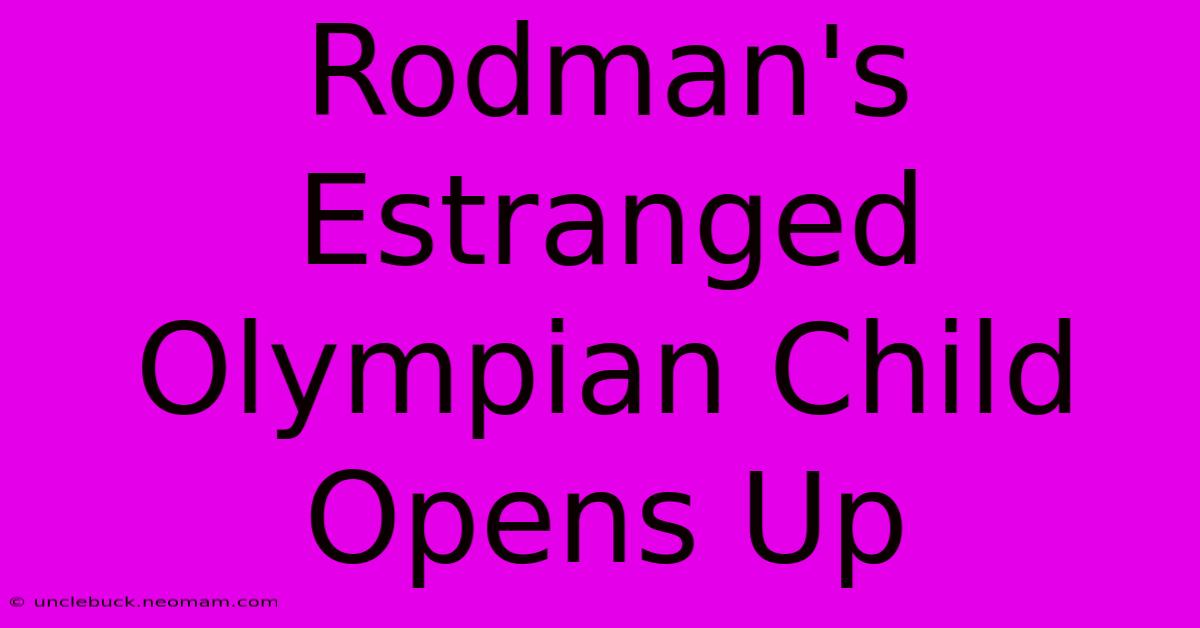 Rodman's Estranged Olympian Child Opens Up