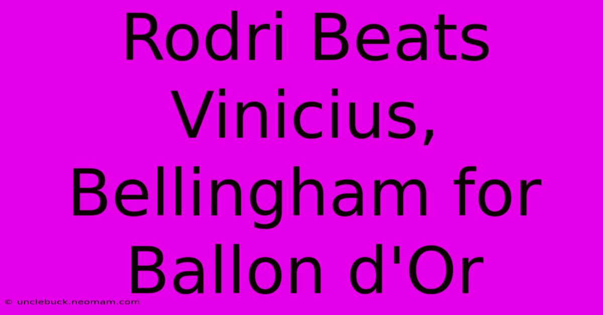 Rodri Beats Vinicius, Bellingham For Ballon D'Or