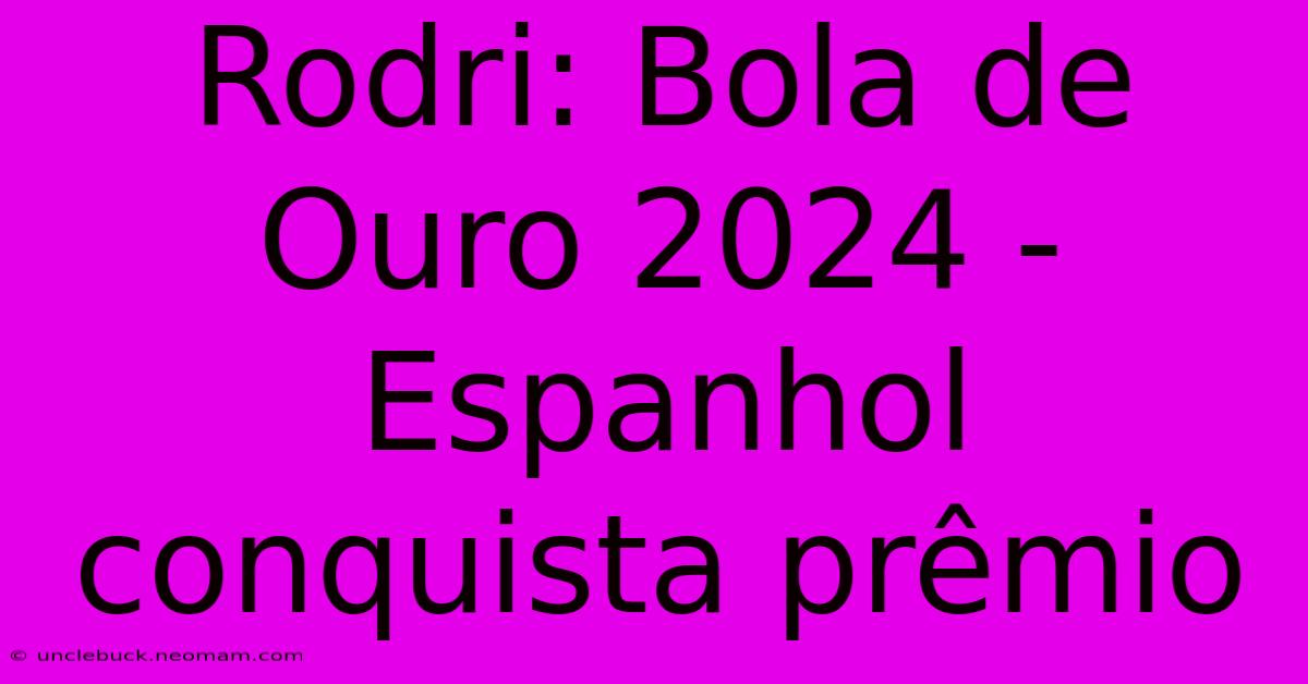 Rodri: Bola De Ouro 2024 - Espanhol Conquista Prêmio