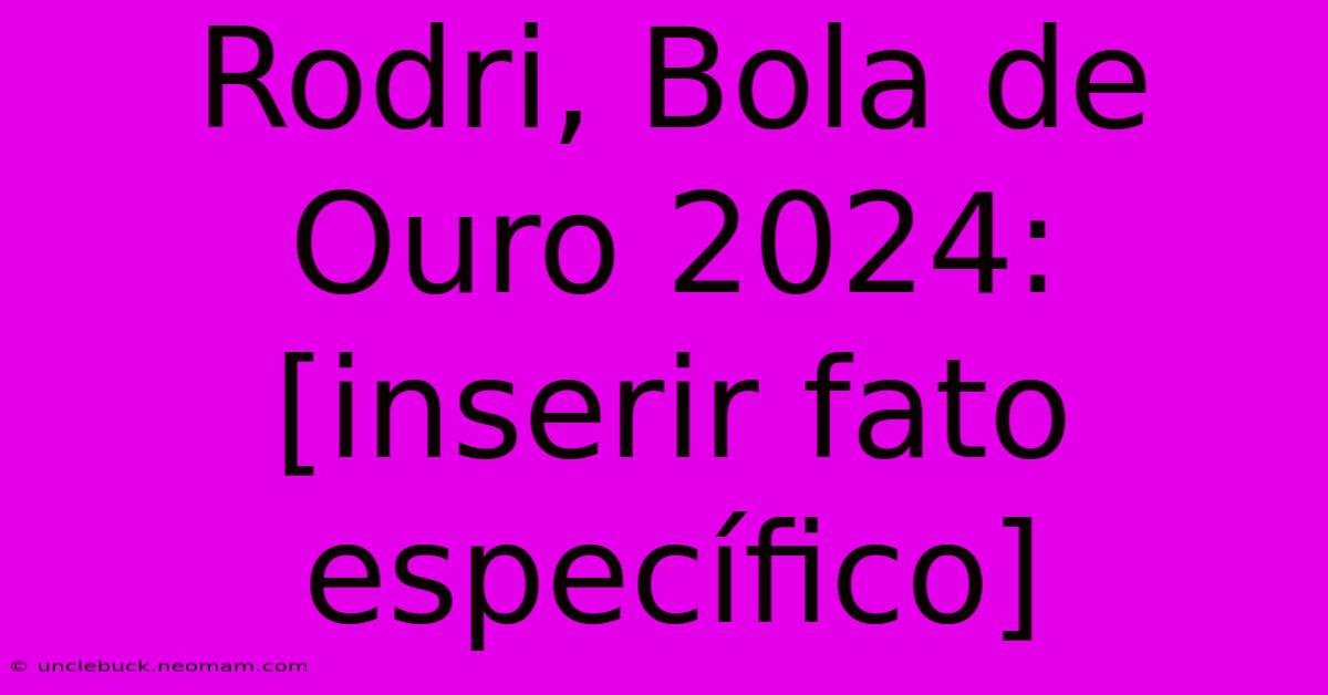 Rodri, Bola De Ouro 2024: [inserir Fato Específico]