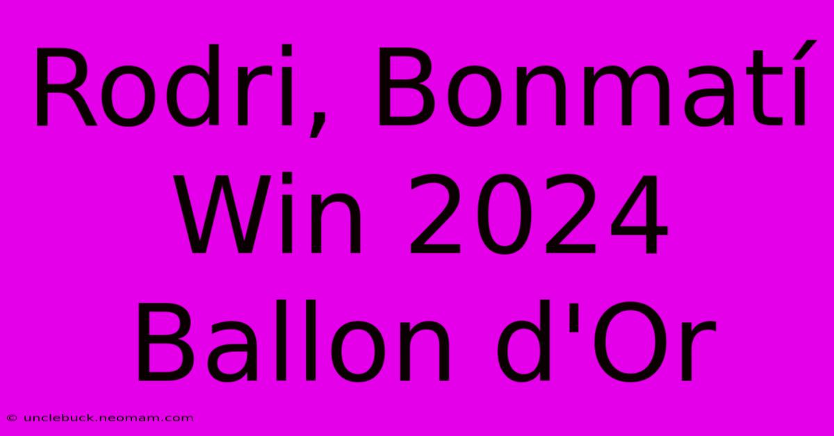 Rodri, Bonmatí Win 2024 Ballon D'Or