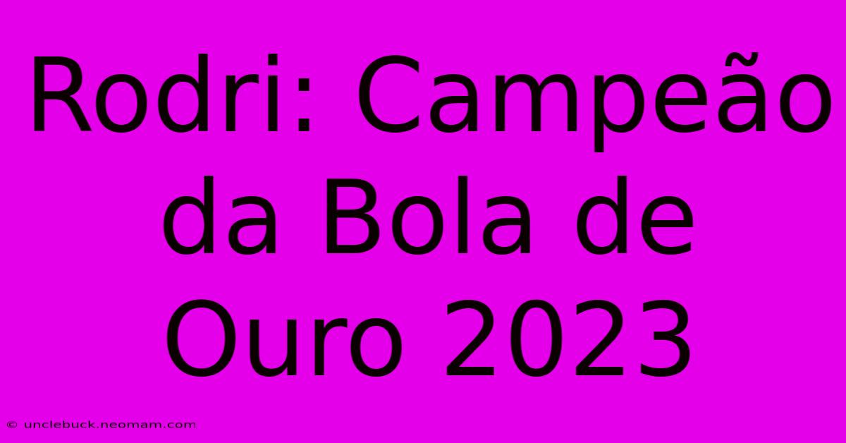 Rodri: Campeão Da Bola De Ouro 2023 