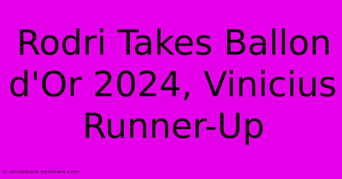 Rodri Takes Ballon D'Or 2024, Vinicius Runner-Up