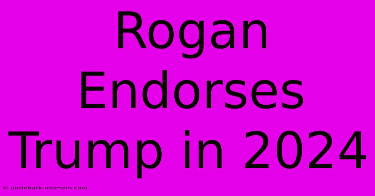 Rogan Endorses Trump In 2024