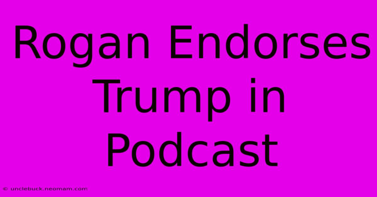 Rogan Endorses Trump In Podcast