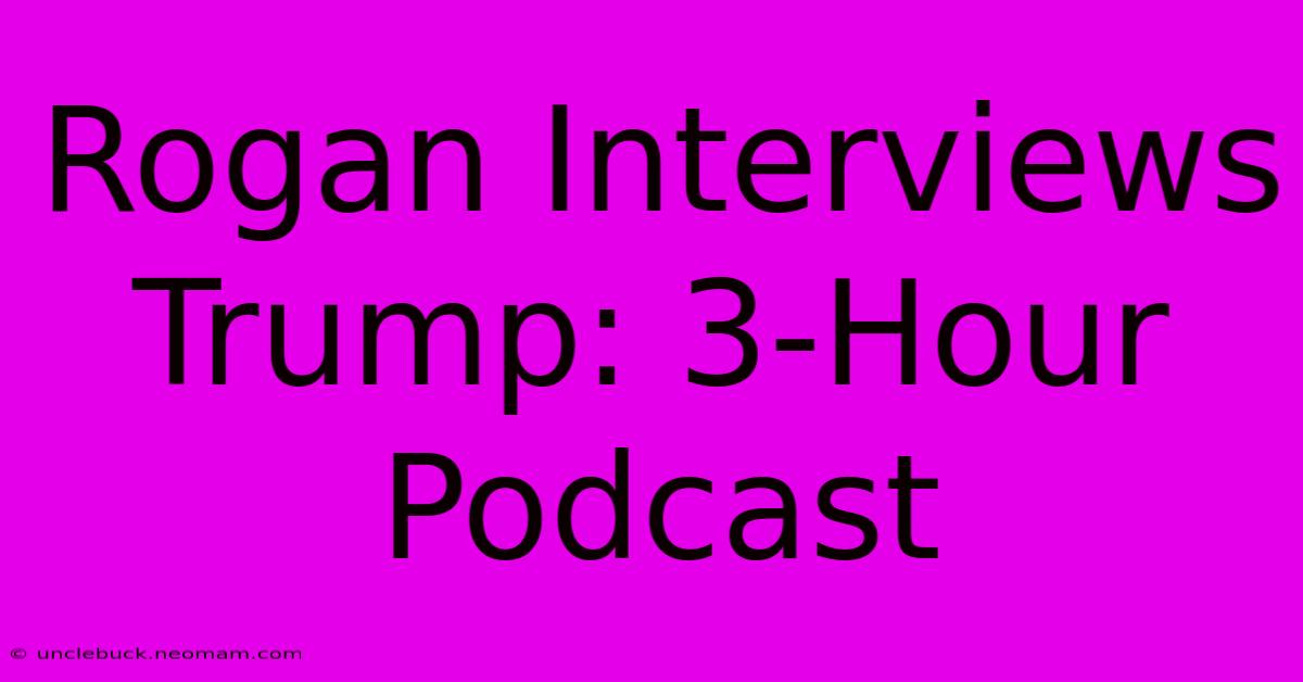 Rogan Interviews Trump: 3-Hour Podcast 