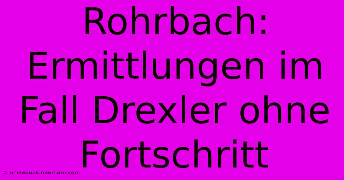 Rohrbach: Ermittlungen Im Fall Drexler Ohne Fortschritt