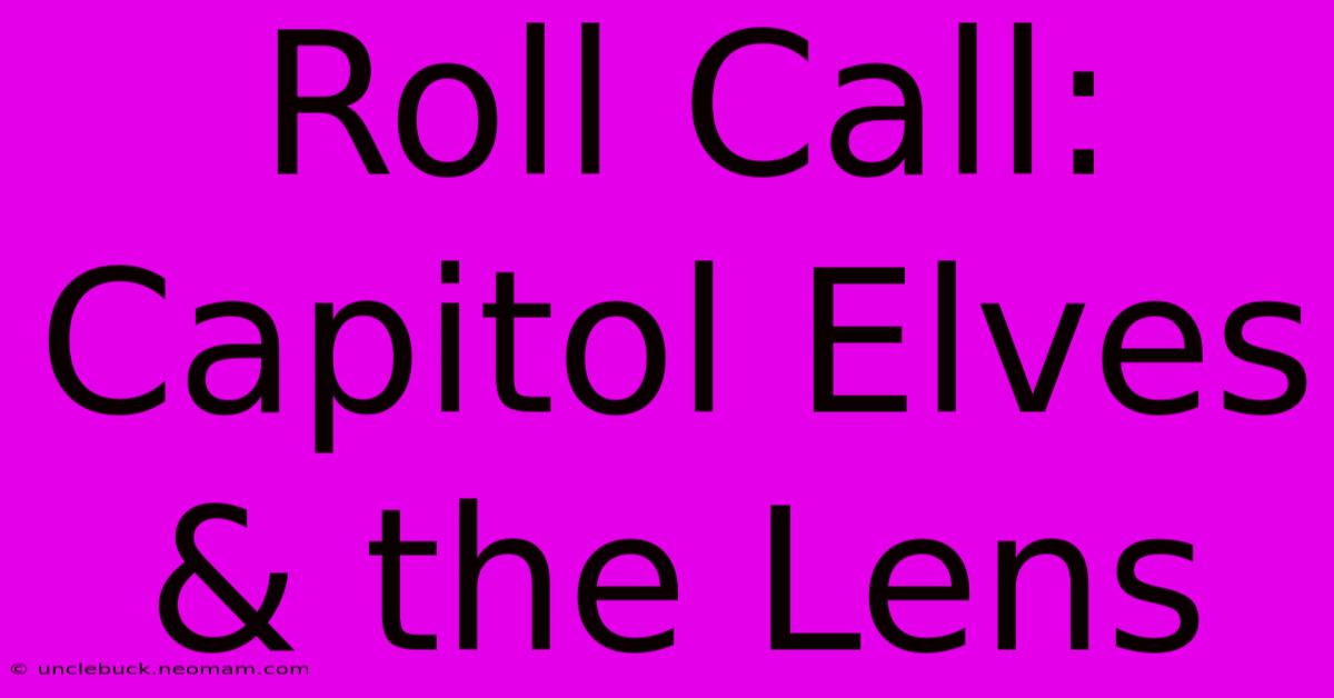 Roll Call:  Capitol Elves & The Lens