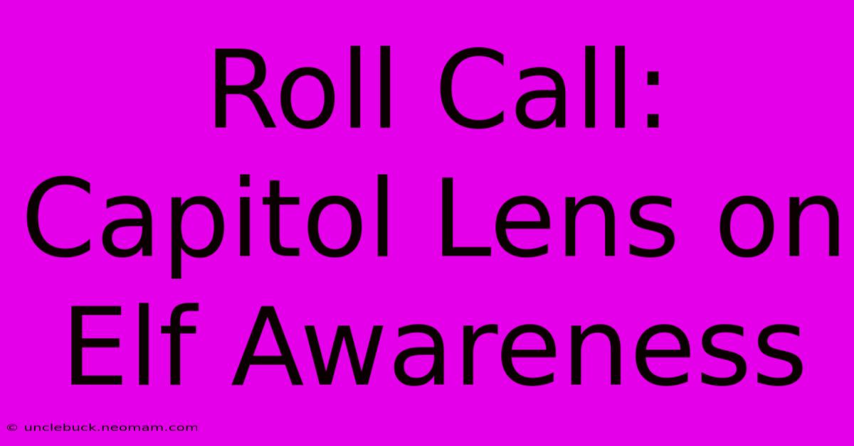 Roll Call: Capitol Lens On Elf Awareness