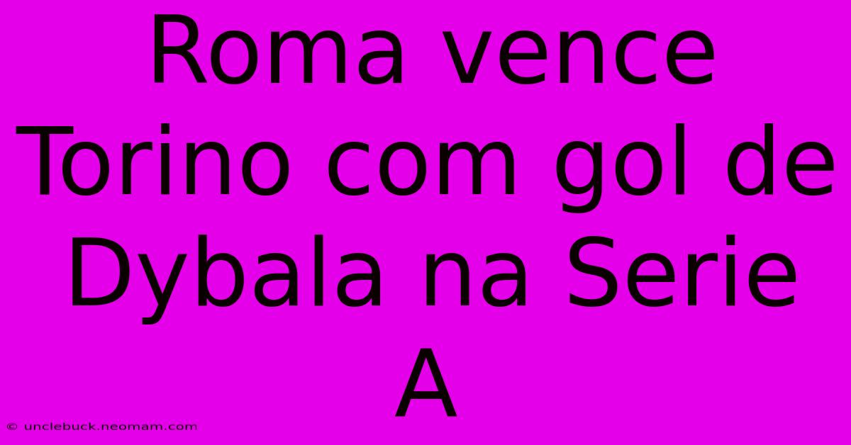 Roma Vence Torino Com Gol De Dybala Na Serie A