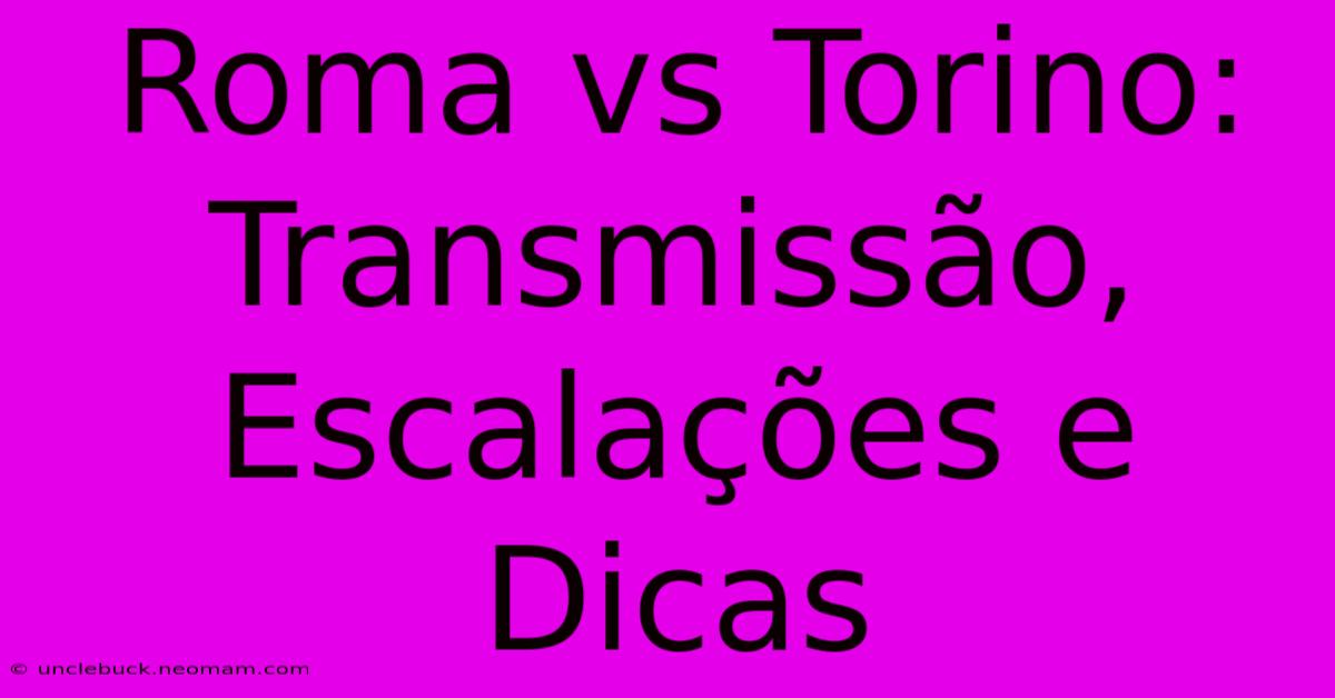 Roma Vs Torino: Transmissão, Escalações E Dicas