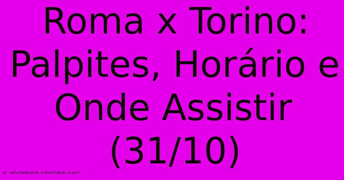 Roma X Torino: Palpites, Horário E Onde Assistir (31/10)