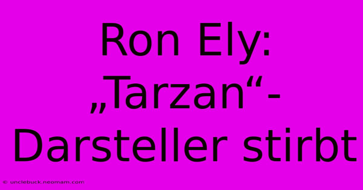 Ron Ely: „Tarzan“-Darsteller Stirbt 