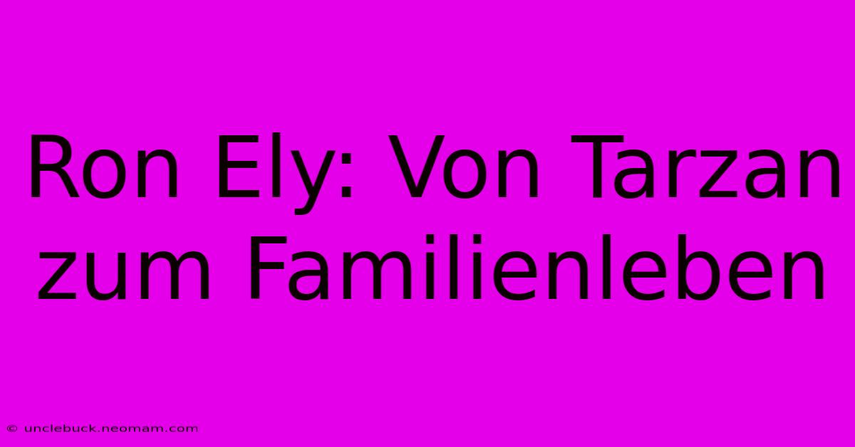 Ron Ely: Von Tarzan Zum Familienleben