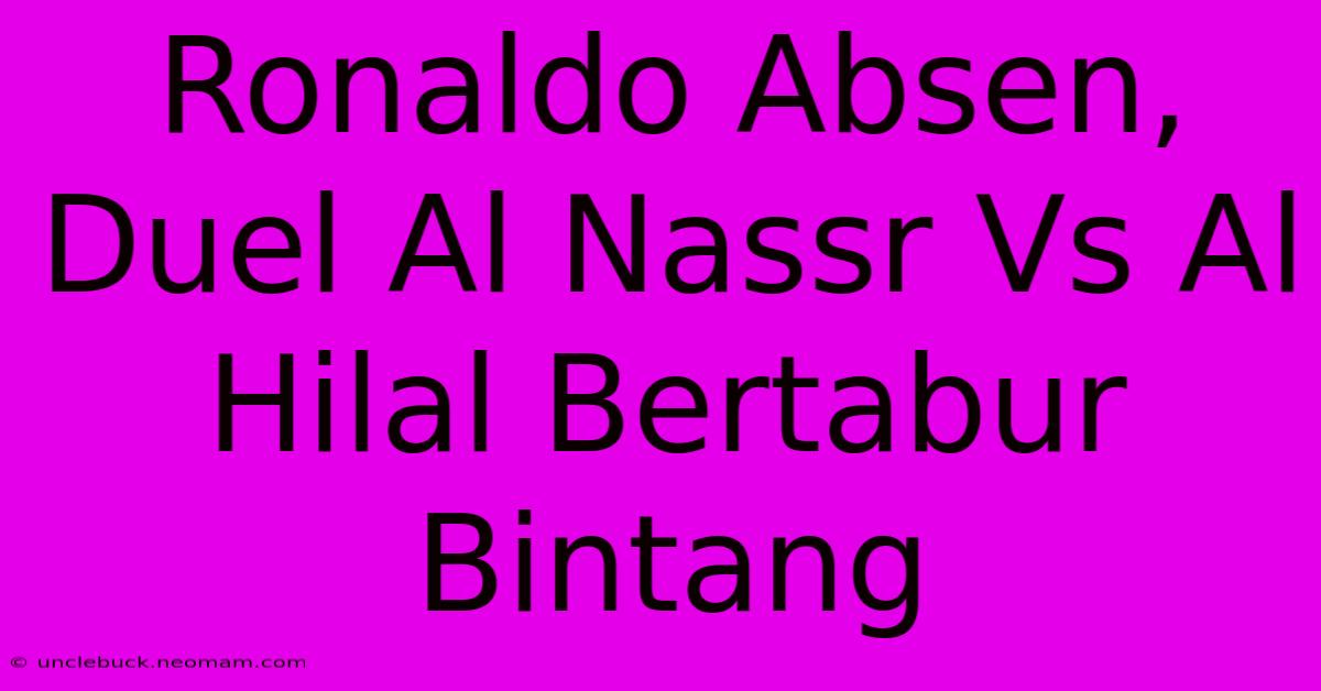 Ronaldo Absen, Duel Al Nassr Vs Al Hilal Bertabur Bintang