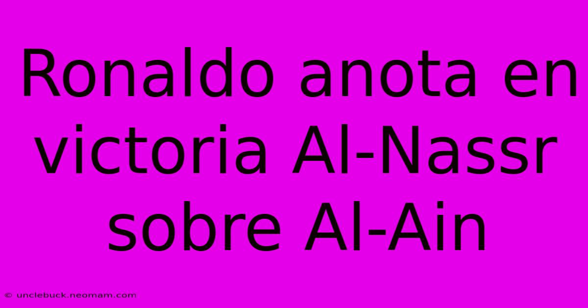 Ronaldo Anota En Victoria Al-Nassr Sobre Al-Ain