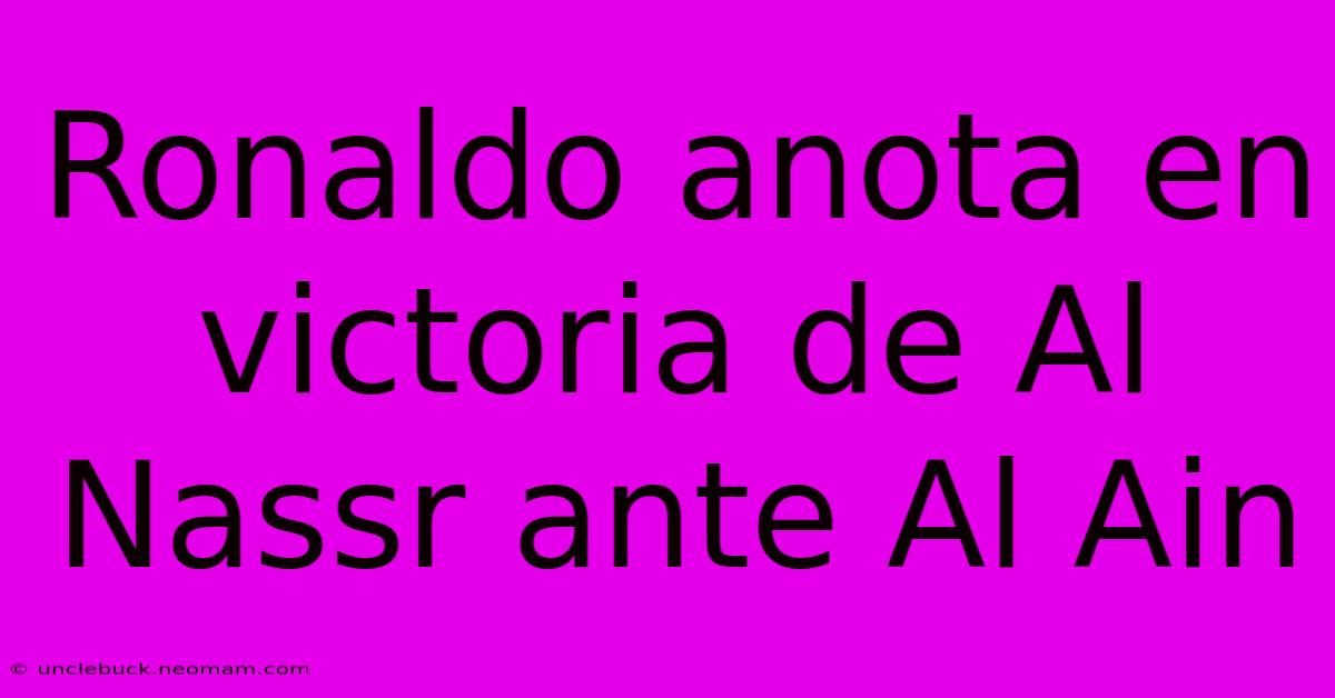 Ronaldo Anota En Victoria De Al Nassr Ante Al Ain 