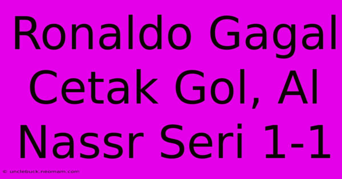 Ronaldo Gagal Cetak Gol, Al Nassr Seri 1-1