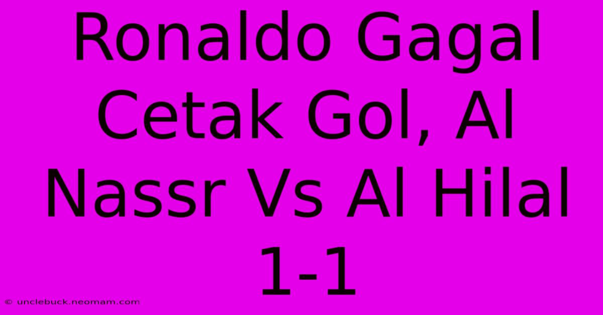 Ronaldo Gagal Cetak Gol, Al Nassr Vs Al Hilal 1-1