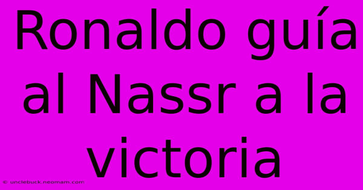 Ronaldo Guía Al Nassr A La Victoria