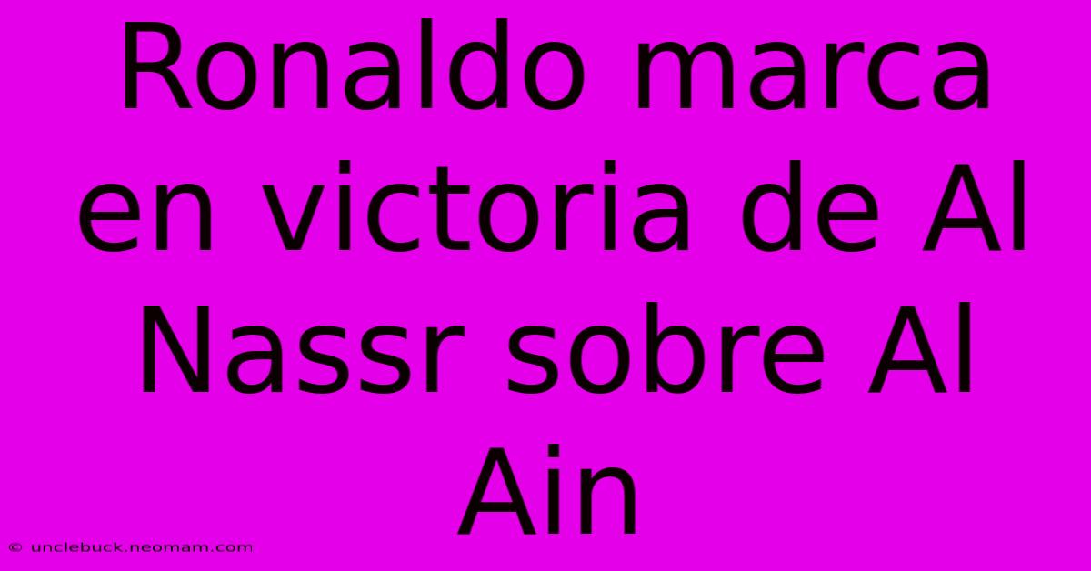 Ronaldo Marca En Victoria De Al Nassr Sobre Al Ain 