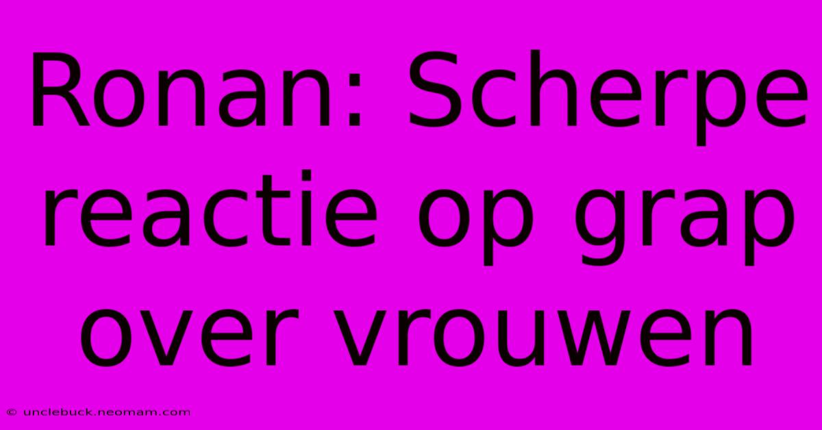 Ronan: Scherpe Reactie Op Grap Over Vrouwen