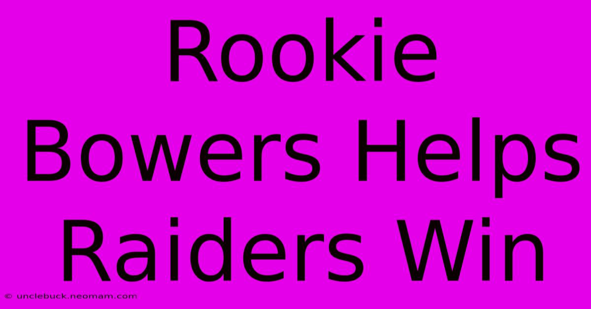 Rookie Bowers Helps Raiders Win