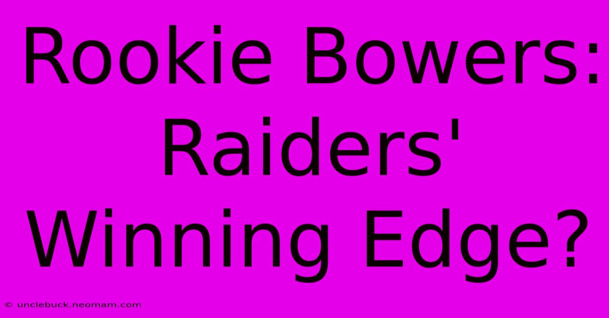 Rookie Bowers: Raiders' Winning Edge?