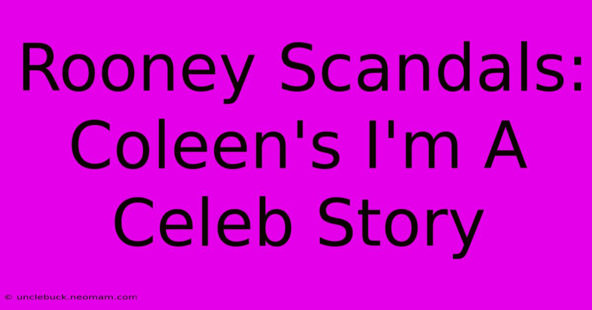 Rooney Scandals: Coleen's I'm A Celeb Story