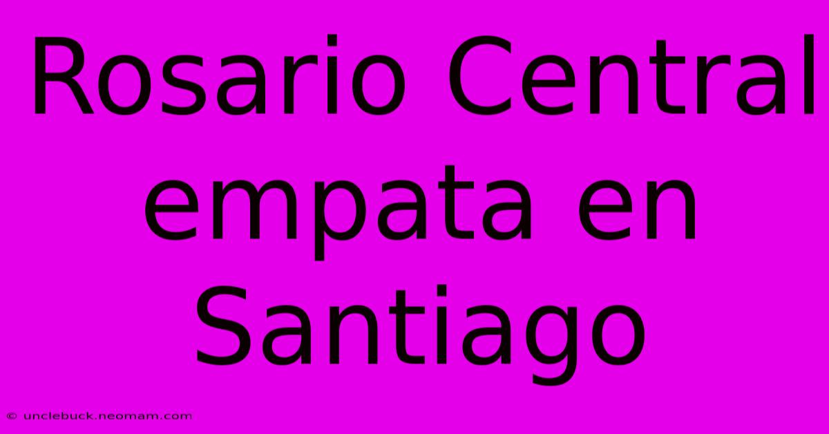 Rosario Central Empata En Santiago