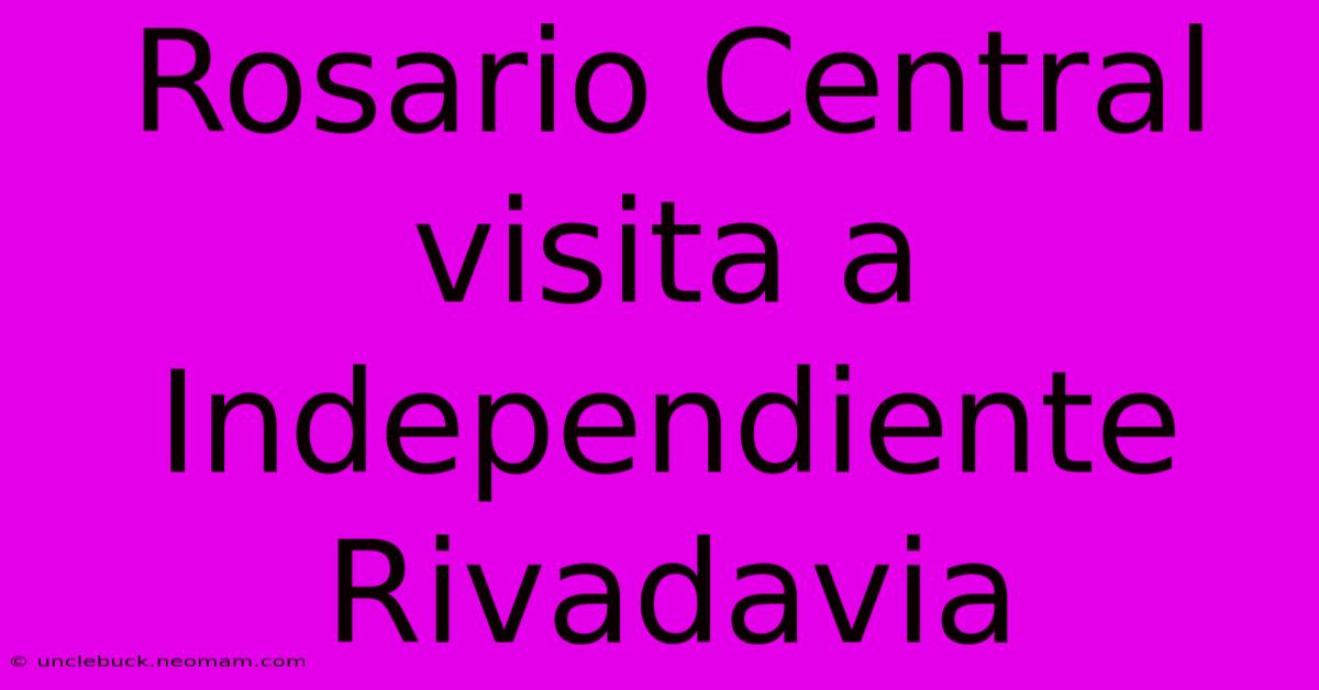 Rosario Central Visita A Independiente Rivadavia