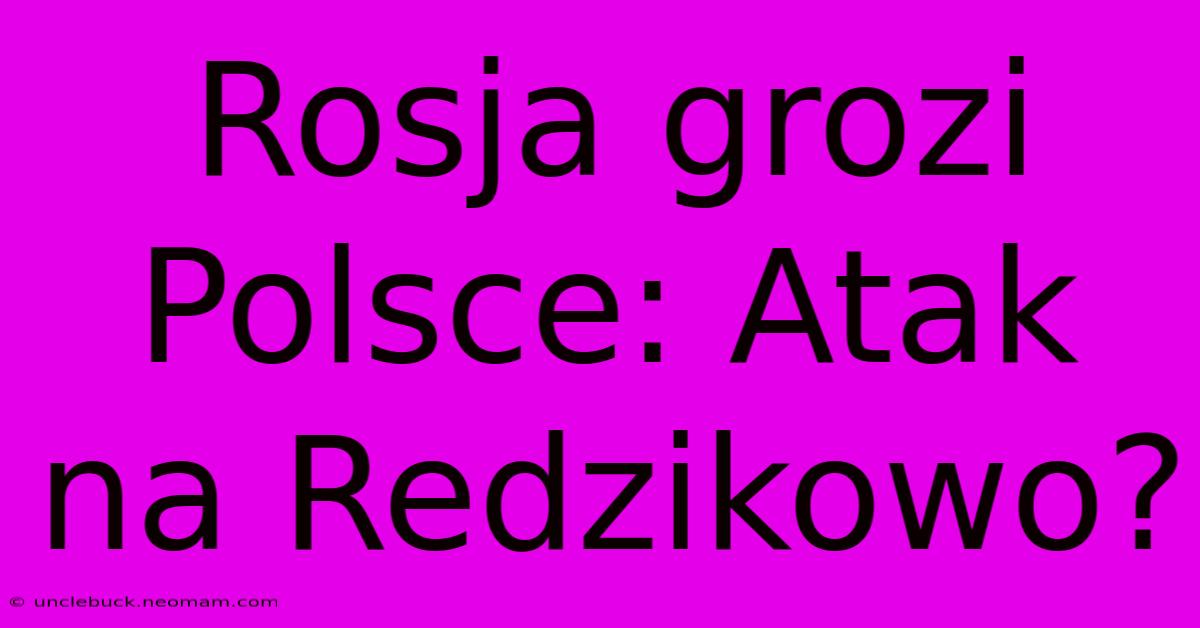 Rosja Grozi Polsce: Atak Na Redzikowo?