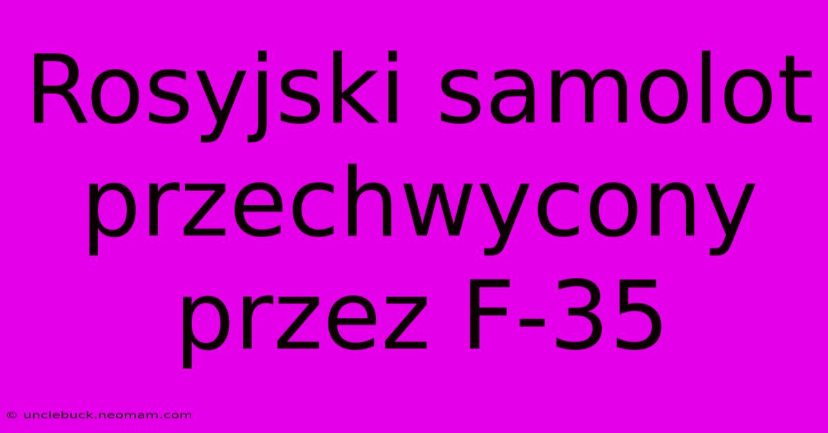 Rosyjski Samolot Przechwycony Przez F-35