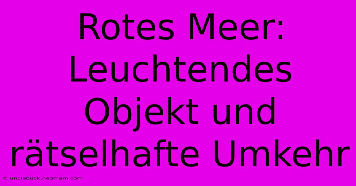 Rotes Meer: Leuchtendes Objekt Und Rätselhafte Umkehr