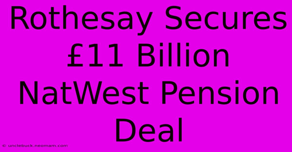 Rothesay Secures £11 Billion NatWest Pension Deal