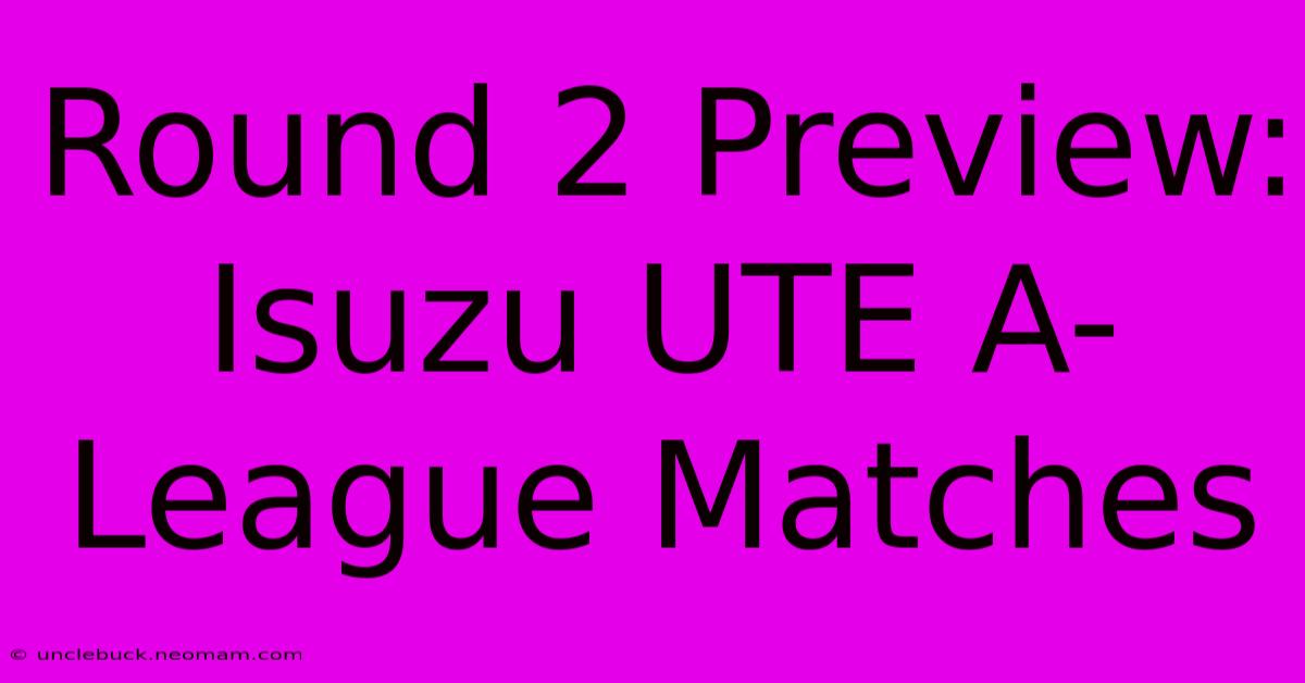 Round 2 Preview: Isuzu UTE A-League Matches