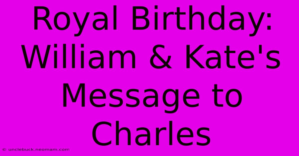 Royal Birthday: William & Kate's Message To Charles