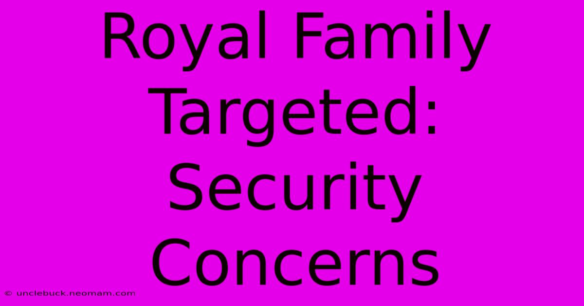 Royal Family Targeted: Security Concerns