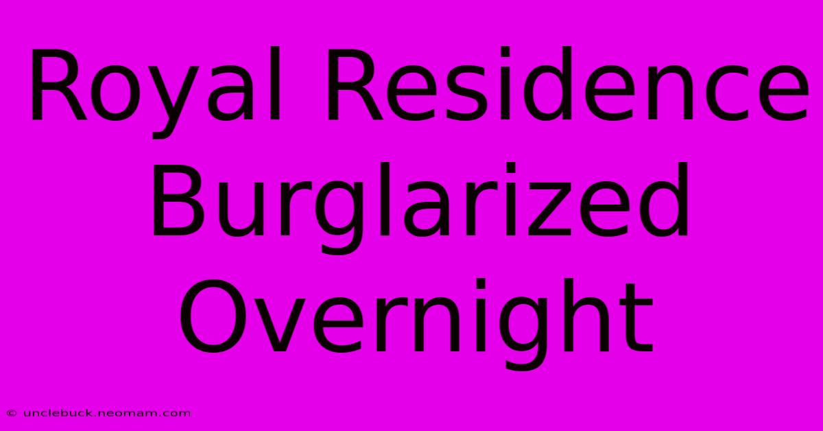 Royal Residence Burglarized Overnight