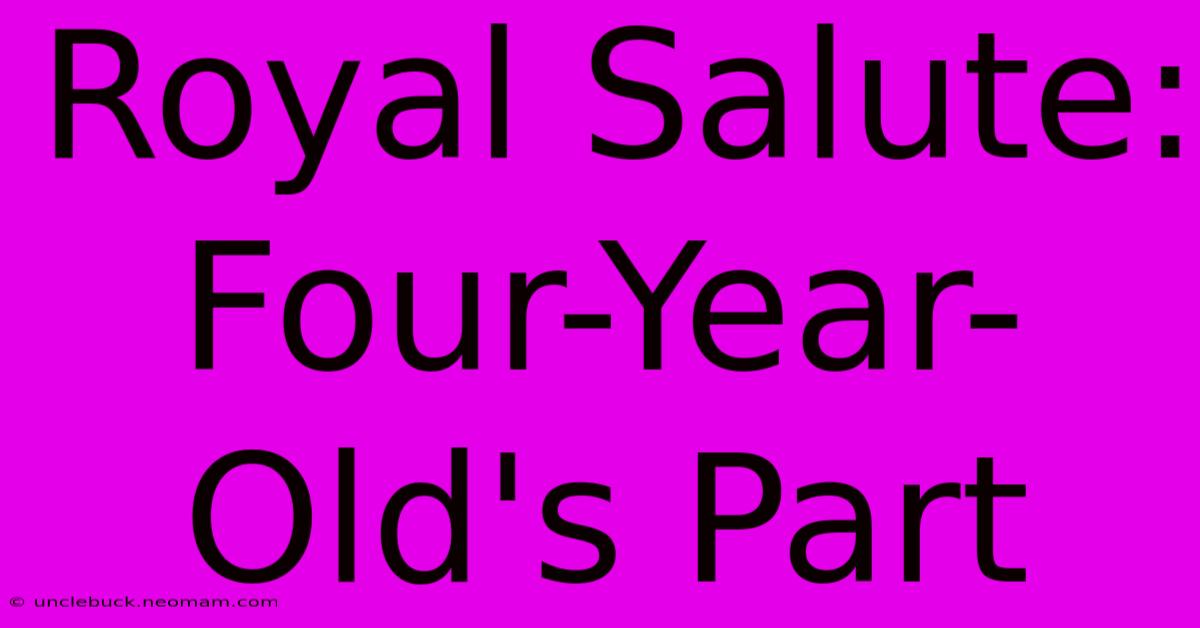 Royal Salute: Four-Year-Old's Part