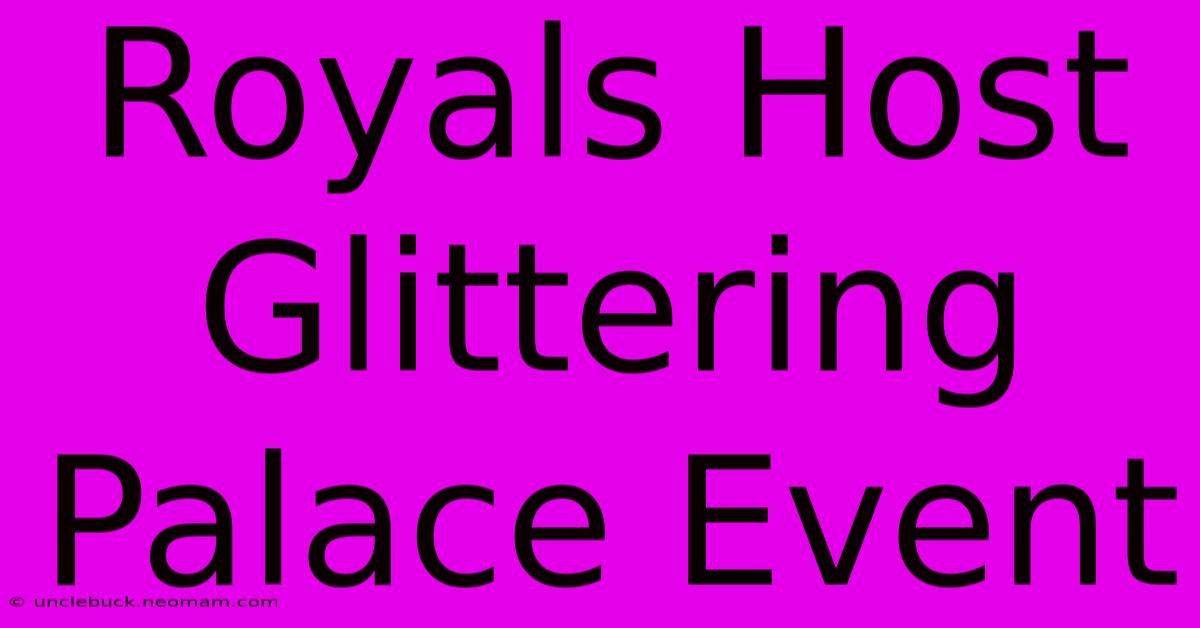 Royals Host Glittering Palace Event