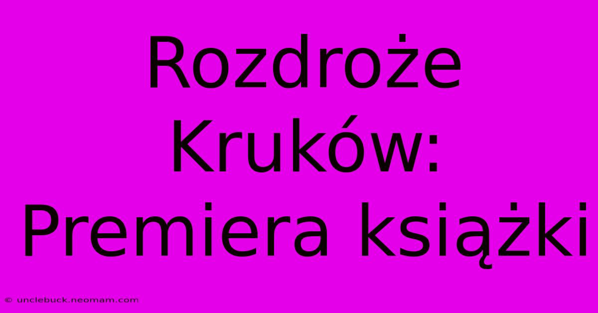 Rozdroże Kruków: Premiera Książki