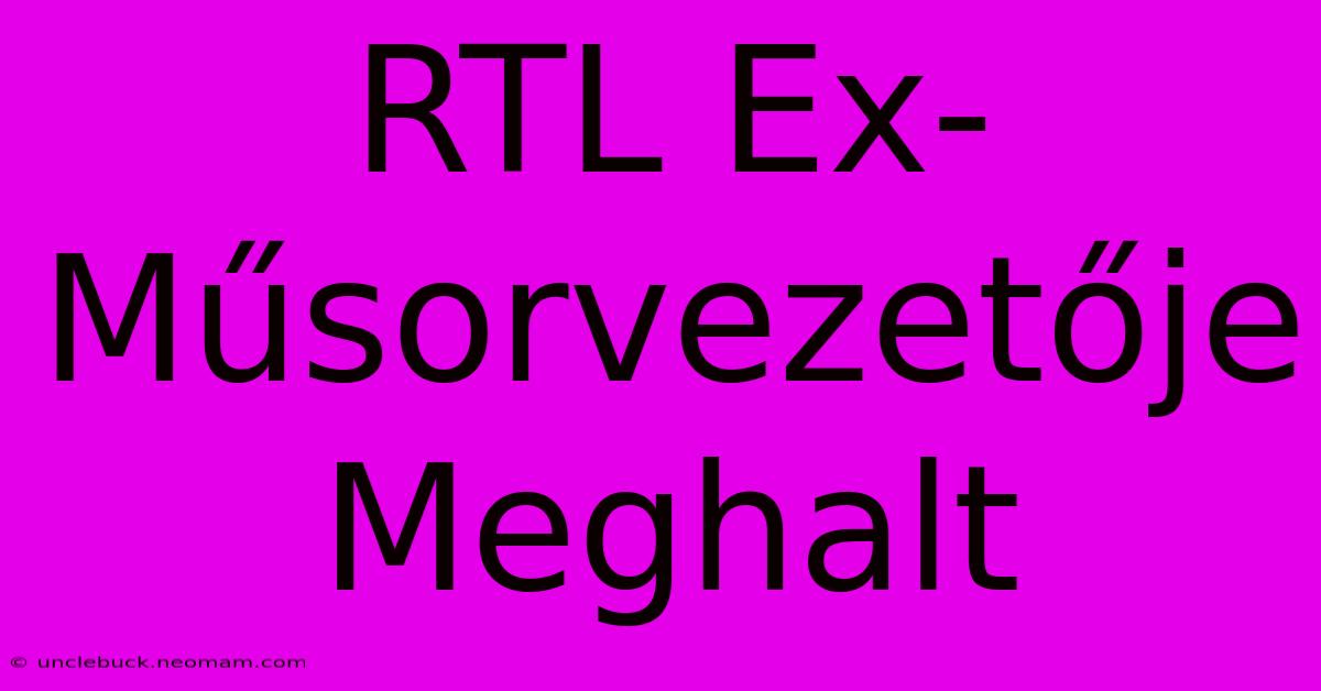 RTL Ex-Műsorvezetője Meghalt