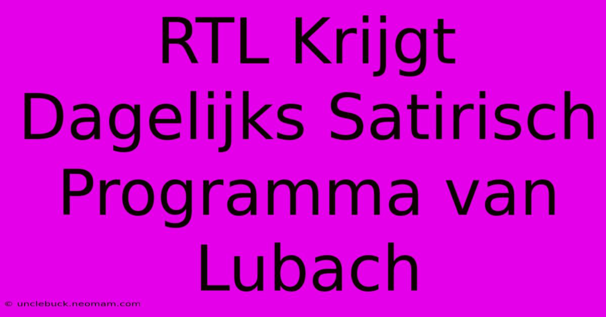 RTL Krijgt Dagelijks Satirisch Programma Van Lubach